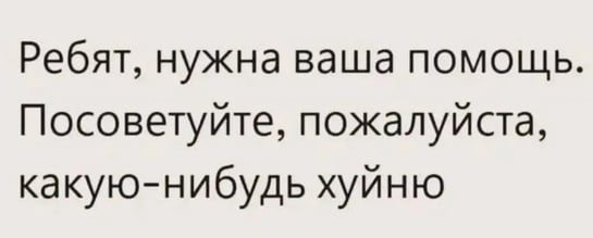 545x219, 13 Kb / ребята, совет, хуйня